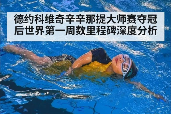 德约科维奇辛辛那提大师赛夺冠后世界第一周数里程碑深度分析