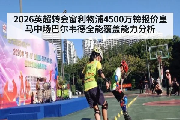 2026英超转会窗利物浦4500万镑报价皇马中场巴尔韦德全能覆盖能力分析