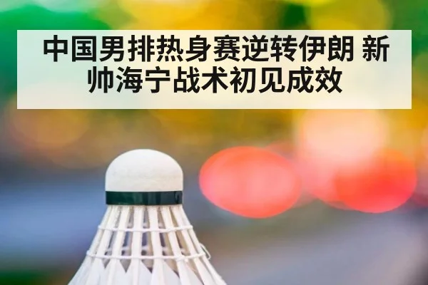 中国男排热身赛逆转伊朗 新帅海宁战术初见成效
