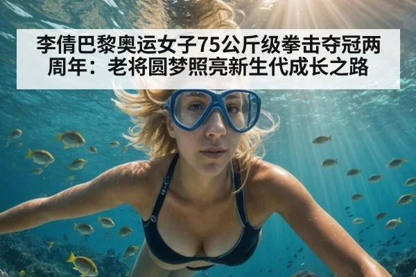 李倩巴黎奥运女子75公斤级拳击夺冠两周年:老将圆梦照亮新生代成长之路